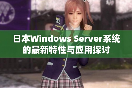 日本Windows Server系统的最新特性与应用探讨