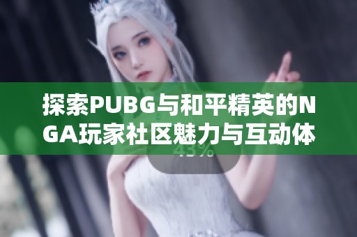 探索PUBG与和平精英的NGA玩家社区魅力与互动体验