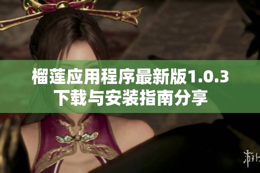 榴莲应用程序最新版1.0.3下载与安装指南分享