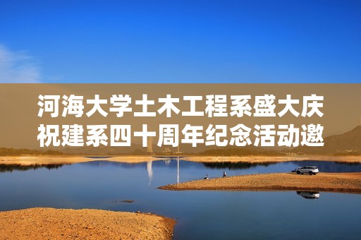 河海大学土木工程系盛大庆祝建系四十周年纪念活动邀请函