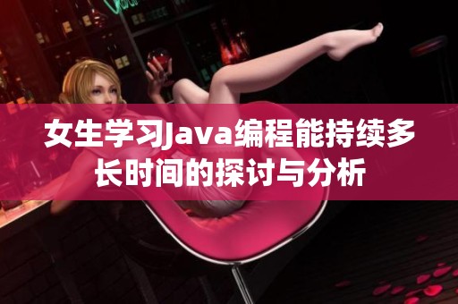 女生学习Java编程能持续多长时间的探讨与分析