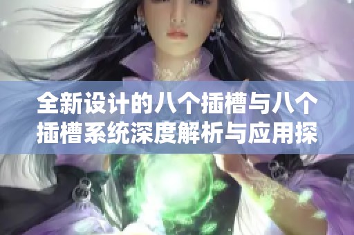 全新设计的八个插槽与八个插槽系统深度解析与应用探讨