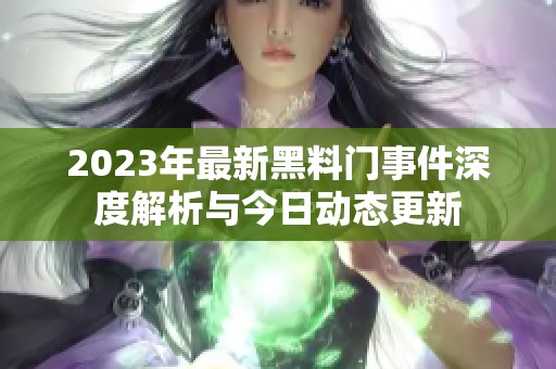 2023年最新黑料门事件深度解析与今日动态更新