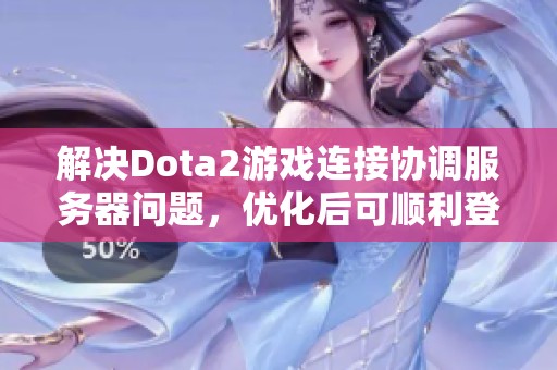 解决Dota2游戏连接协调服务器问题，优化后可顺利登录