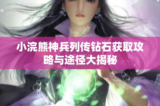 小浣熊神兵列传钻石获取攻略与途径大揭秘