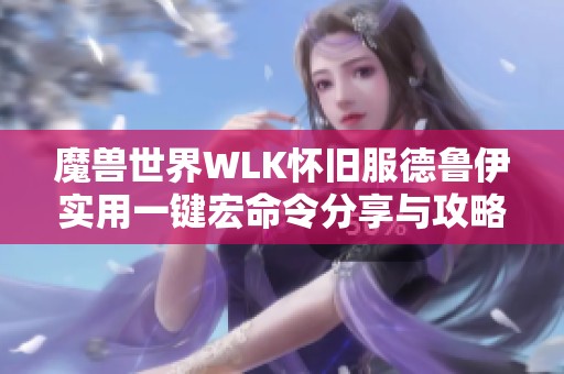 魔兽世界WLK怀旧服德鲁伊实用一键宏命令分享与攻略