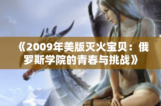 《2009年美版灭火宝贝：俄罗斯学院的青春与挑战》