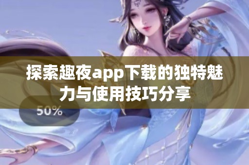 探索趣夜app下载的独特魅力与使用技巧分享