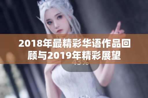 2018年最精彩华语作品回顾与2019年精彩展望