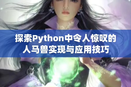 探索Python中令人惊叹的人马兽实现与应用技巧