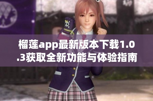 榴莲app最新版本下载1.0.3获取全新功能与体验指南