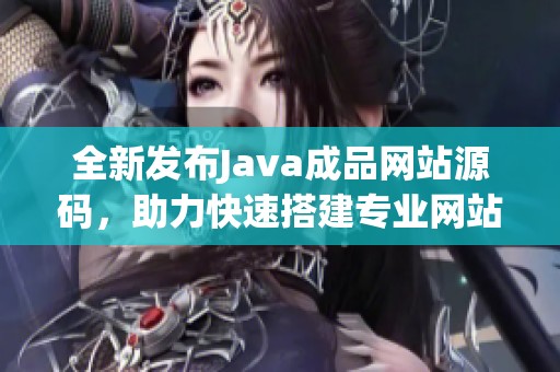 全新发布Java成品网站源码，助力快速搭建专业网站