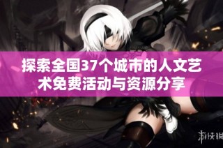 探索全国37个城市的人文艺术免费活动与资源分享